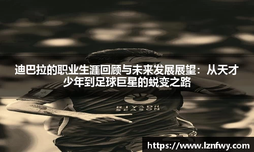 迪巴拉的职业生涯回顾与未来发展展望：从天才少年到足球巨星的蜕变之路